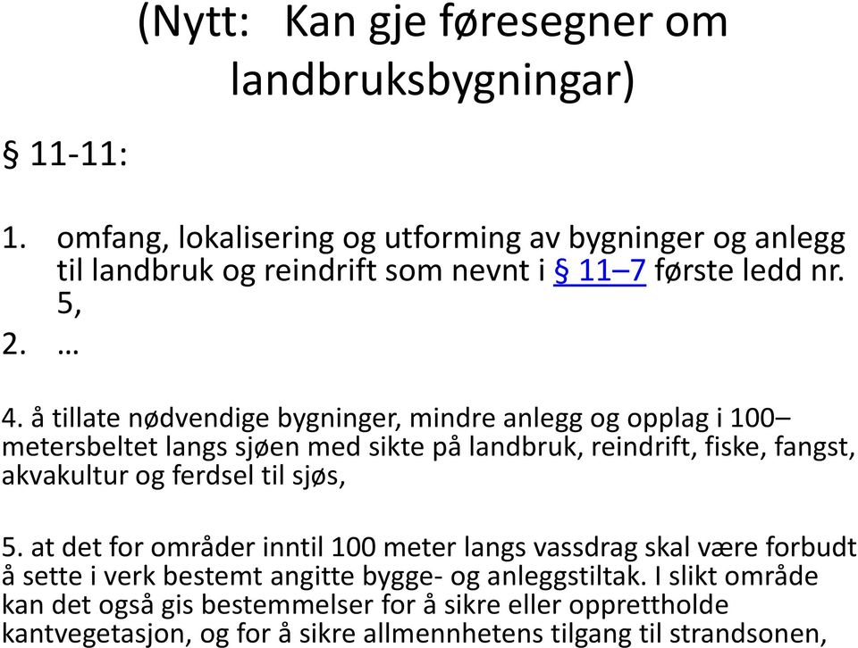 å tillate nødvendige bygninger, mindre anlegg og opplag i 100 metersbeltet langs sjøen med sikte på landbruk, reindrift, fiske, fangst, akvakultur og