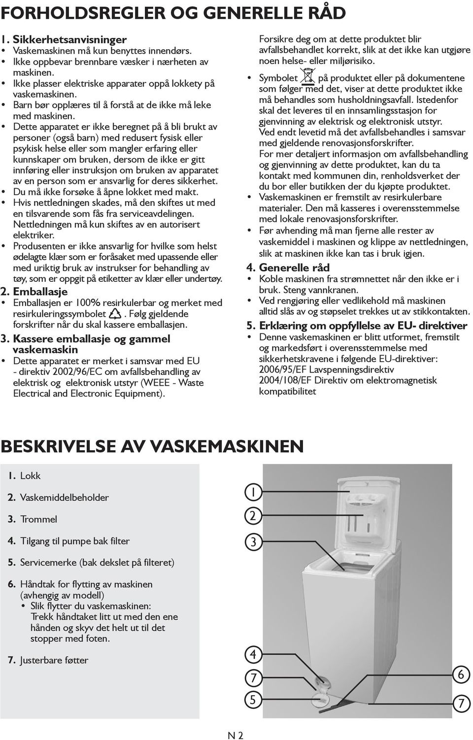 Dette apparatet er ikke beregnet på å bli brukt av personer (også barn) med redusert fysisk eller psykisk helse eller som mangler erfaring eller kunnskaper om bruken, dersom de ikke er gitt innføring