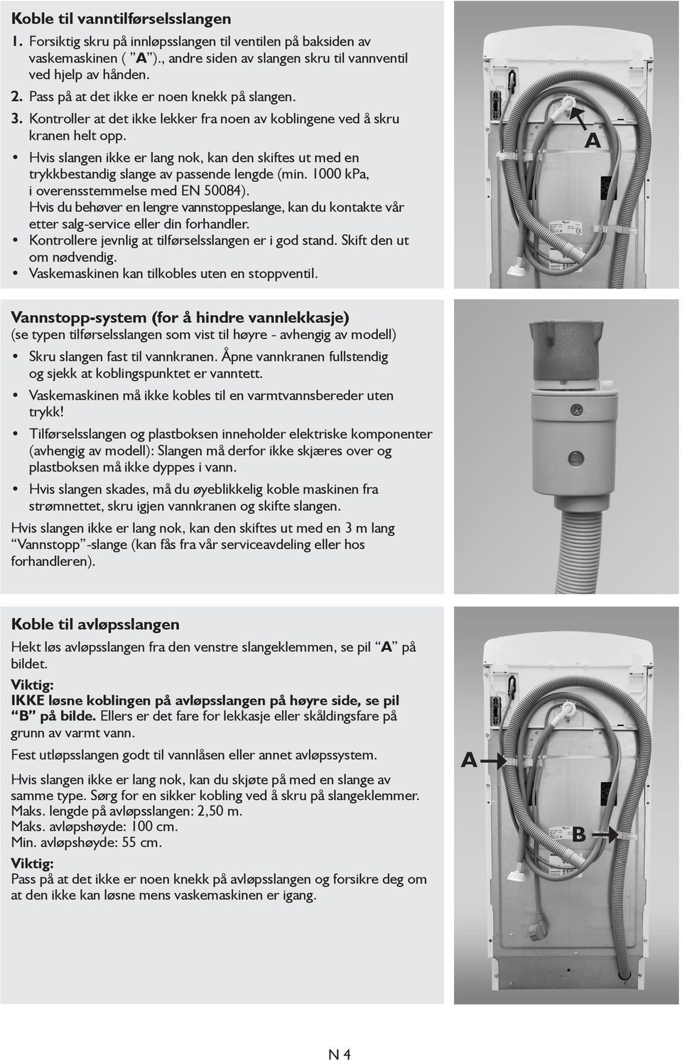 Hvis slangen ikke er lang nok, kan den skiftes ut med en trykkbestandig slange av passende lengde (min. 1000 kpa, i overensstemmelse med EN 50084).