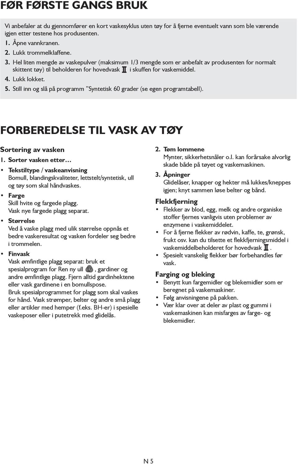 Lukk lokket. 5. Still inn og slå på programm Syntetisk 60 grader (se egen programtabell). FORBEREDELSE TIL VASK AV TØY Sortering av vasken 1.