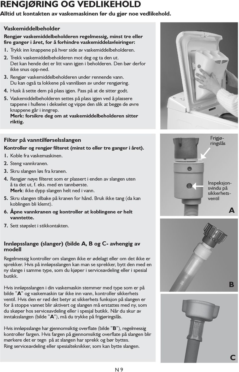 2. Trekk vaskemiddelbeholderen mot deg og ta den ut. Det kan hende det er litt vann igjen i beholderen. Den bør derfor ikke snus opp-ned. 3. Rengjør vaskemiddelbeholderen under rennende vann.