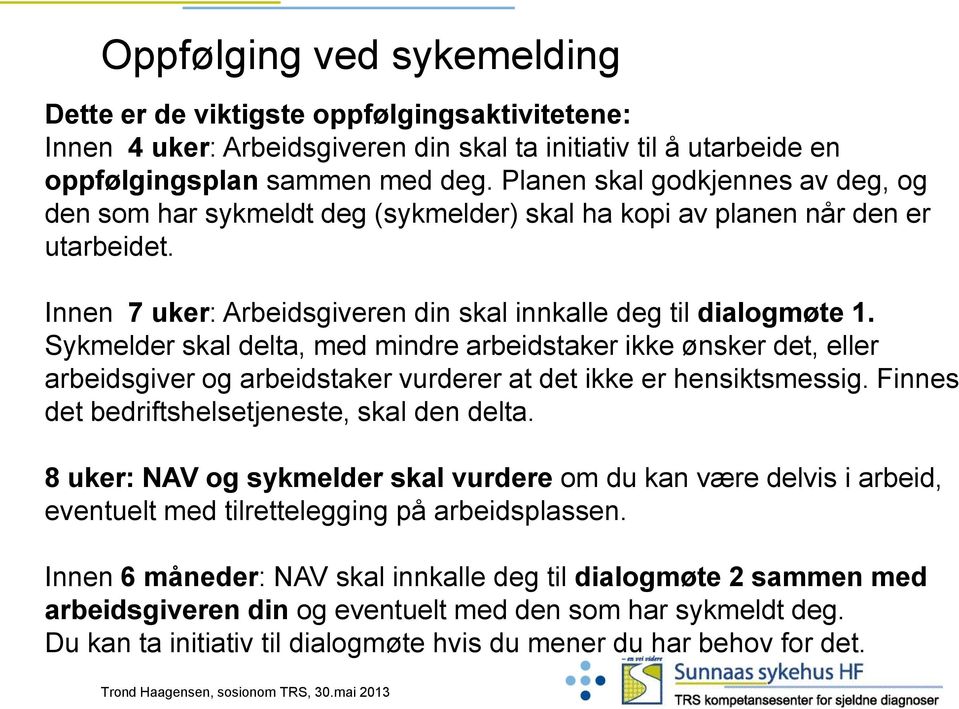 Sykmelder skal delta, med mindre arbeidstaker ikke ønsker det, eller arbeidsgiver og arbeidstaker vurderer at det ikke er hensiktsmessig. Finnes det bedriftshelsetjeneste, skal den delta.