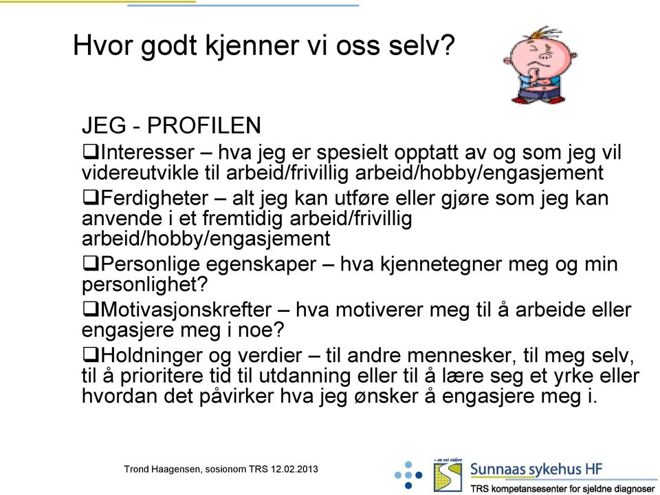 utføre eller gjøre som jeg kan anvende i et fremtidig arbeid/frivillig arbeid/hobby/engasjement Personlige egenskaper hva kjennetegner meg og min personlighet?