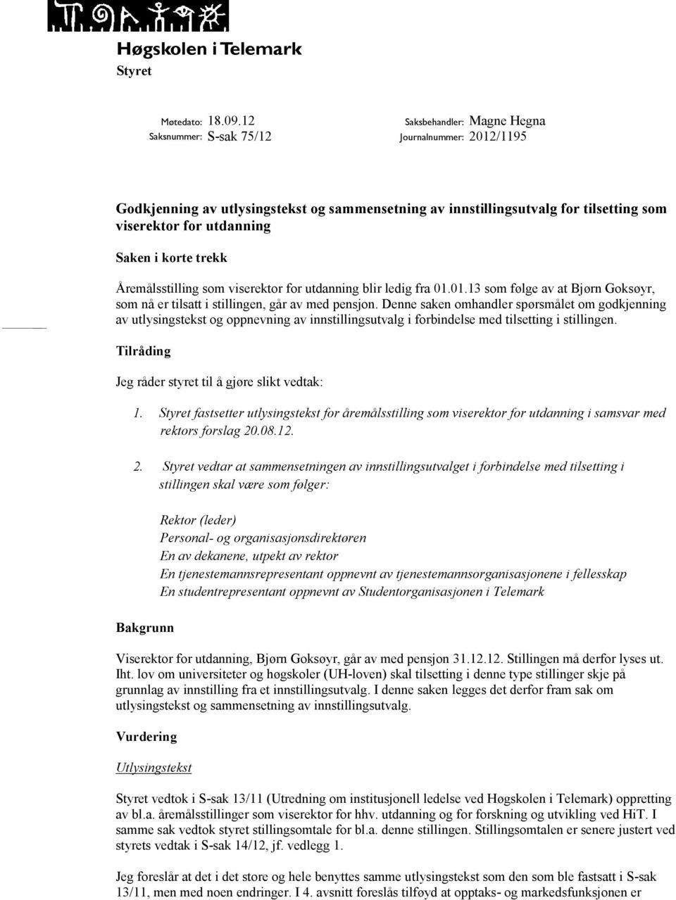 Åremålsstilling som viserektor for utdanning blir ledig fra 01.01.13 som følge av at Bjørn Goksøyr, som nå er tilsatt i stillingen, går av med pensjon.