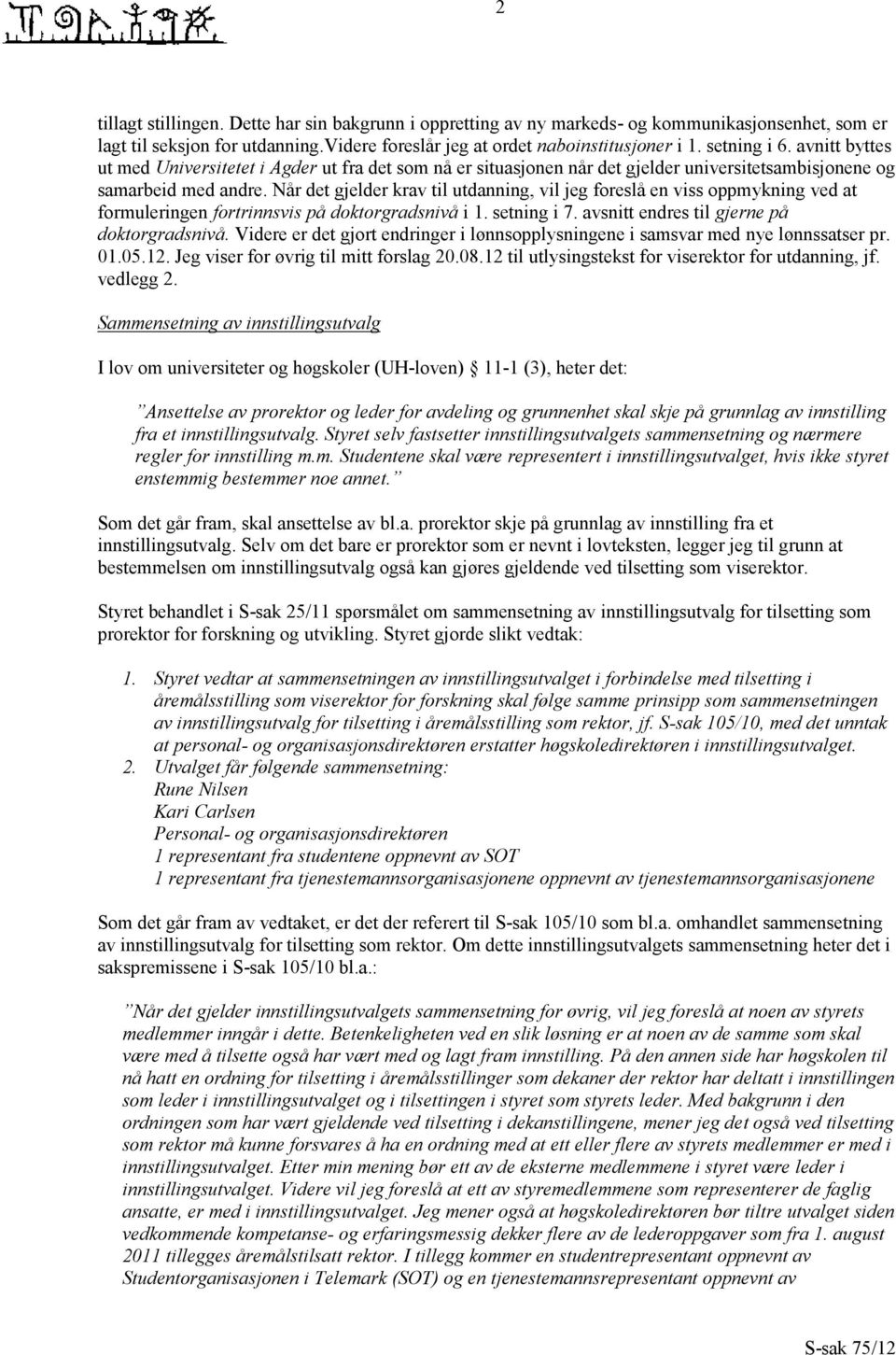 Når det gjelder krav til utdanning, vil jeg foreslå en viss oppmykning ved at formuleringen fortrinnsvis på doktorgradsnivå i 1. setning i 7. avsnitt endres til gjerne på doktorgradsnivå.