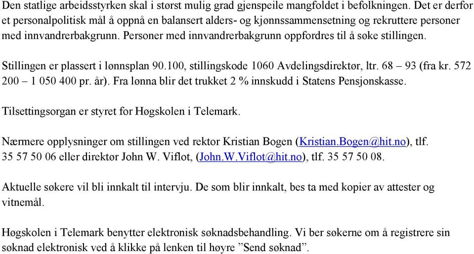 Personer med innvandrerbakgrunn oppfordres til å søke stillingen. Stillingen er plassert i lønnsplan 90.100, stillingskode 1060 Avdelingsdirektør, ltr. 68 93 (fra kr. 572 200 1 050 400 pr. år).