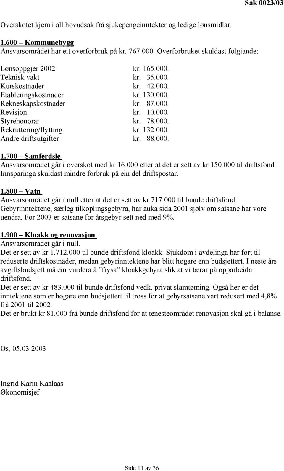 000. Styrehonorar kr. 78.000. Rekruttering/flytting kr. 132.000. Andre driftsutgifter kr. 88.000. 1.700 Samferdsle Ansvarsområdet går i overskot med kr 16.000 etter at det er sett av kr 150.