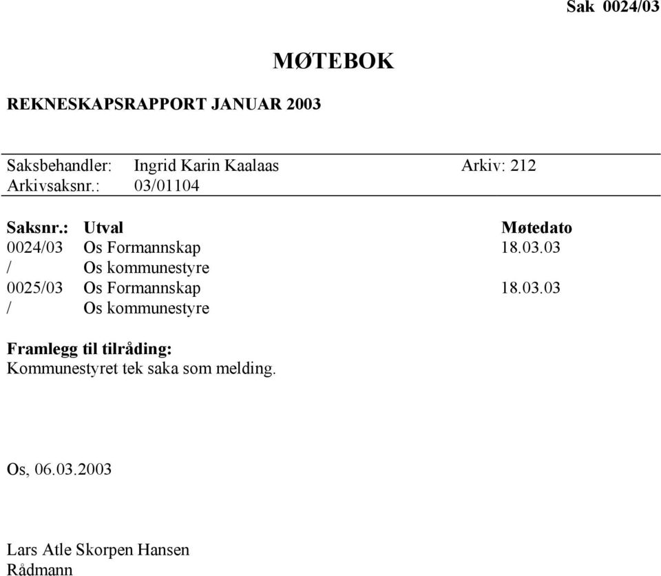 03.03 / Os kommunestyre Framlegg til tilråding: Kommunestyret tek saka som melding.