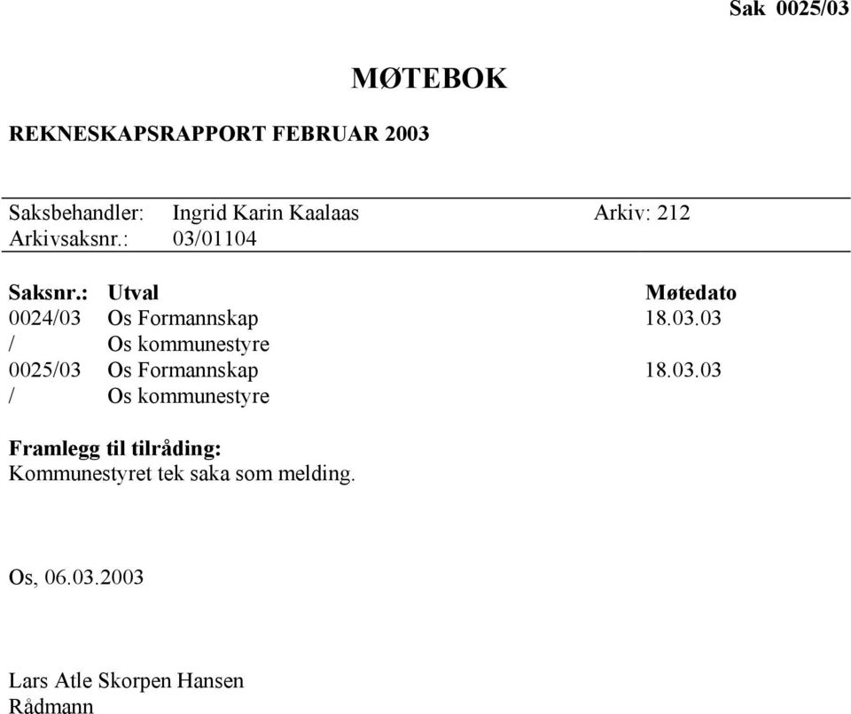 03.03 / Os kommunestyre Framlegg til tilråding: Kommunestyret tek saka som melding.