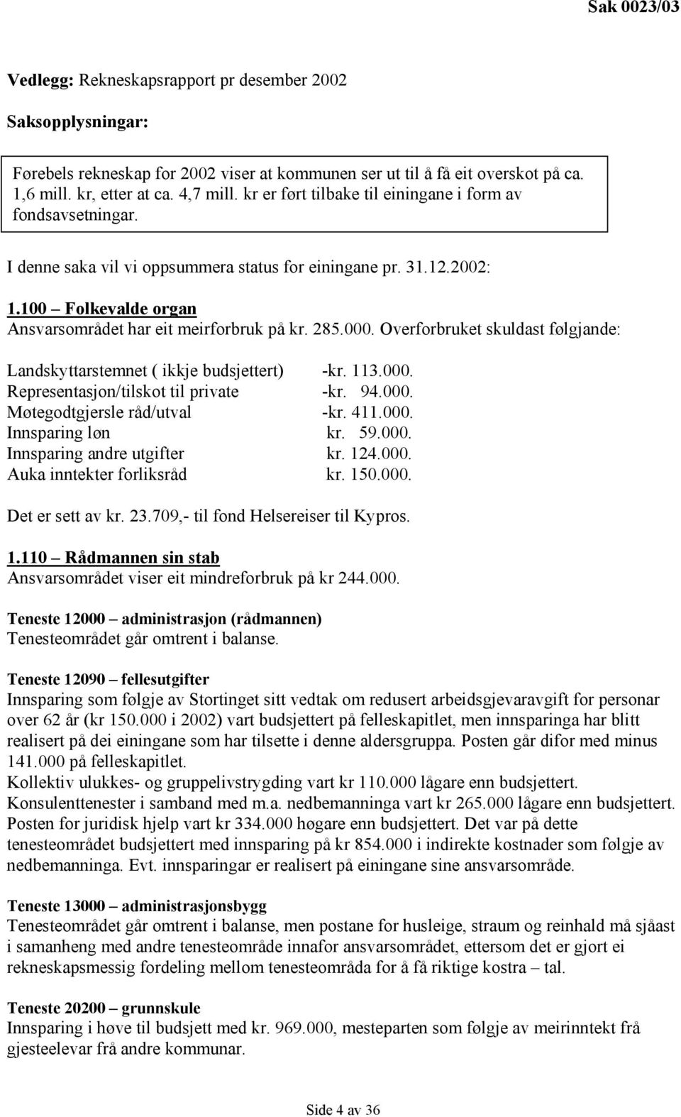 000. Overforbruket skuldast følgjande: Landskyttarstemnet ( ikkje budsjettert) -kr. 113.000. Representasjon/tilskot til private -kr. 94.000. Møtegodtgjersle råd/utval -kr. 411.000. Innsparing løn kr.