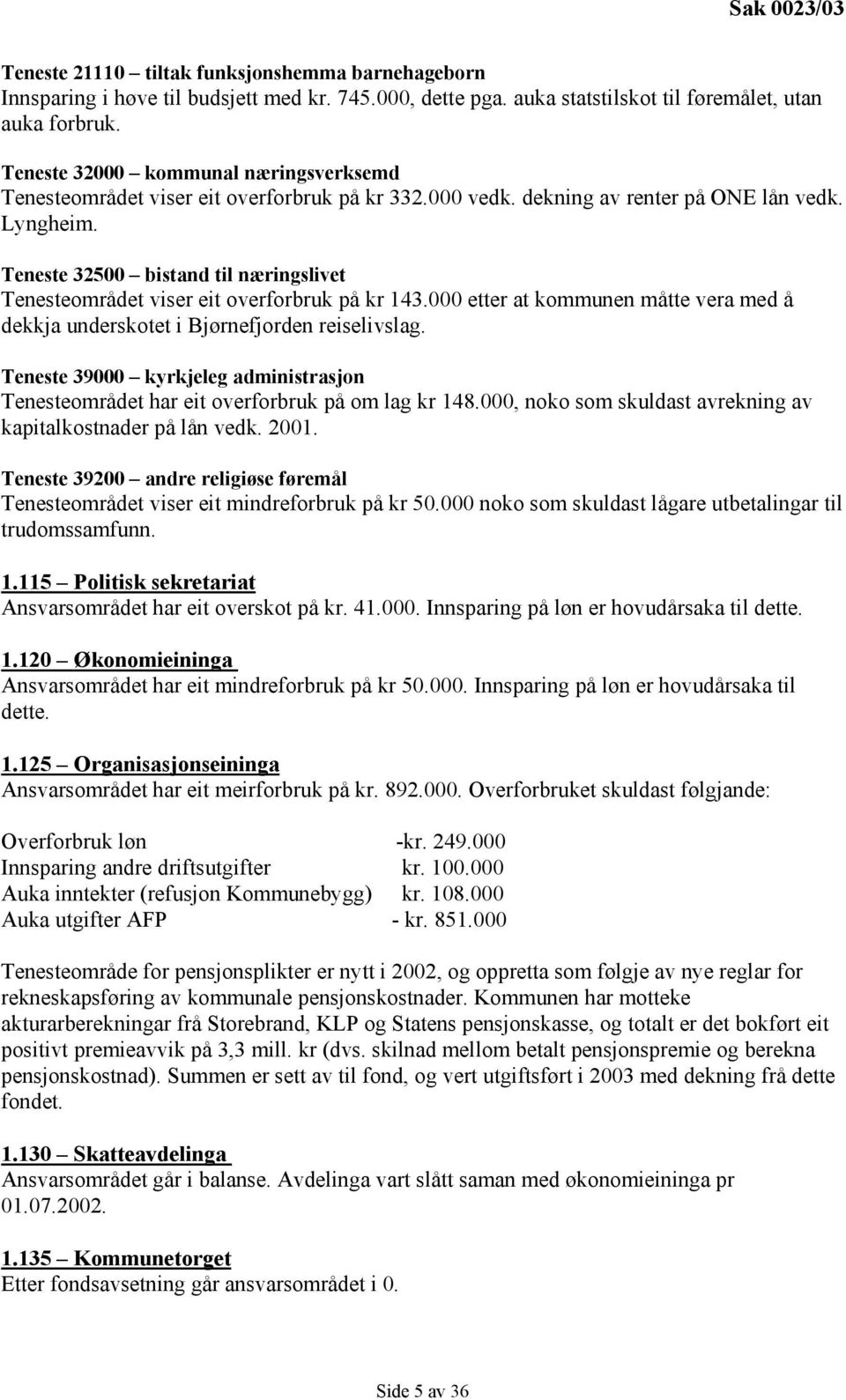 Teneste 32500 bistand til næringslivet Tenesteområdet viser eit overforbruk på kr 143.000 etter at kommunen måtte vera med å dekkja underskotet i Bjørnefjorden reiselivslag.