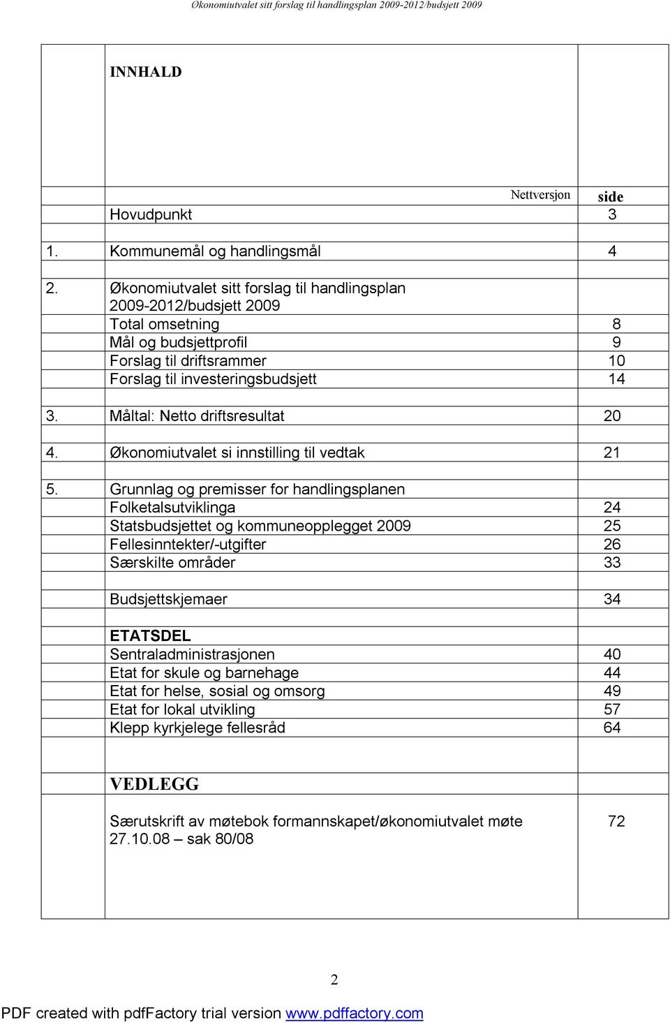 Måltal: Netto driftsresultat 20 4. Økonomiutvalet si innstilling til vedtak 21 5.