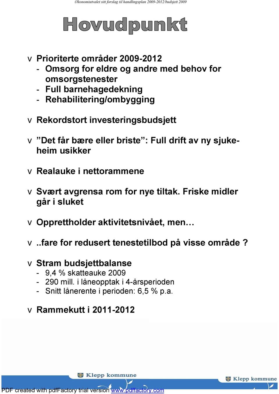 Friske midler går i sluket v Opprettholder aktivitetsnivået, men v..fare for redusert tenestetilbod på visse område?