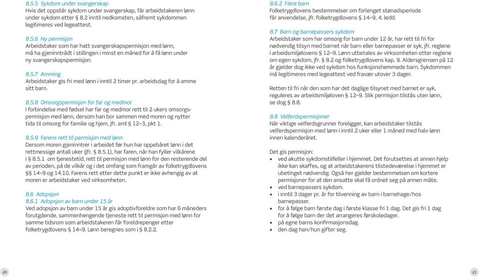 omsorgspermisjon med lønn, dersom han bor sammen med moren og nytter tida til omsorg for familie og hjem, jfr. aml 12 3, pkt 1. 8.5.