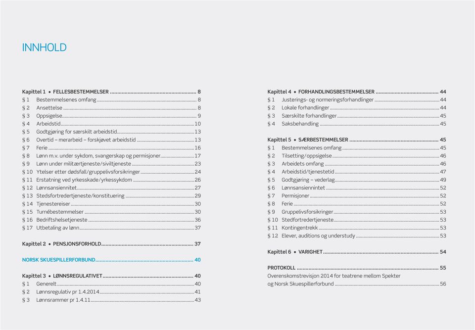 ..23 10 Ytelser etter dødsfall/gruppelivsforsikringer...24 11 Erstatning ved yrkesskade/yrkessykdom...26 12 Lønnsansiennitet...27 13 Stedsfortredertjeneste/konstituering...29 14 Tjenestereiser.