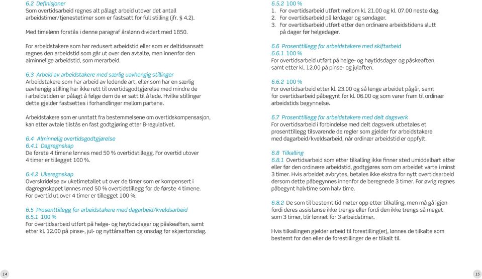 For arbeidstakere som har redusert arbeidstid eller som er deltidsansatt regnes den arbeidstid som går ut over den avtalte, men innenfor den alminnelige arbeidstid, som merarbeid. 6.