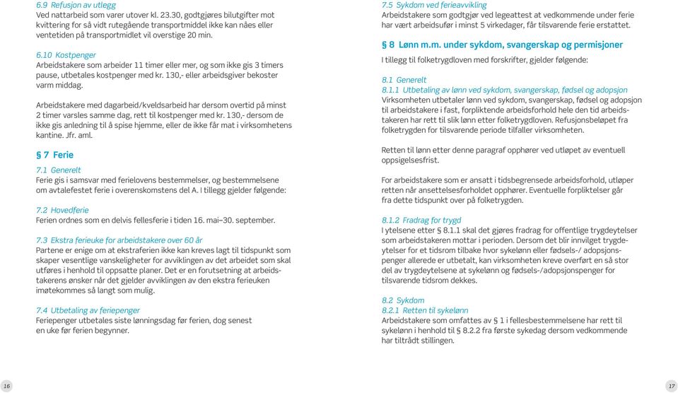 10 Kostpenger Arbeidstakere som arbeider 11 timer eller mer, og som ikke gis 3 timers pause, utbetales kostpenger med kr. 130,- eller arbeidsgiver bekoster varm middag.