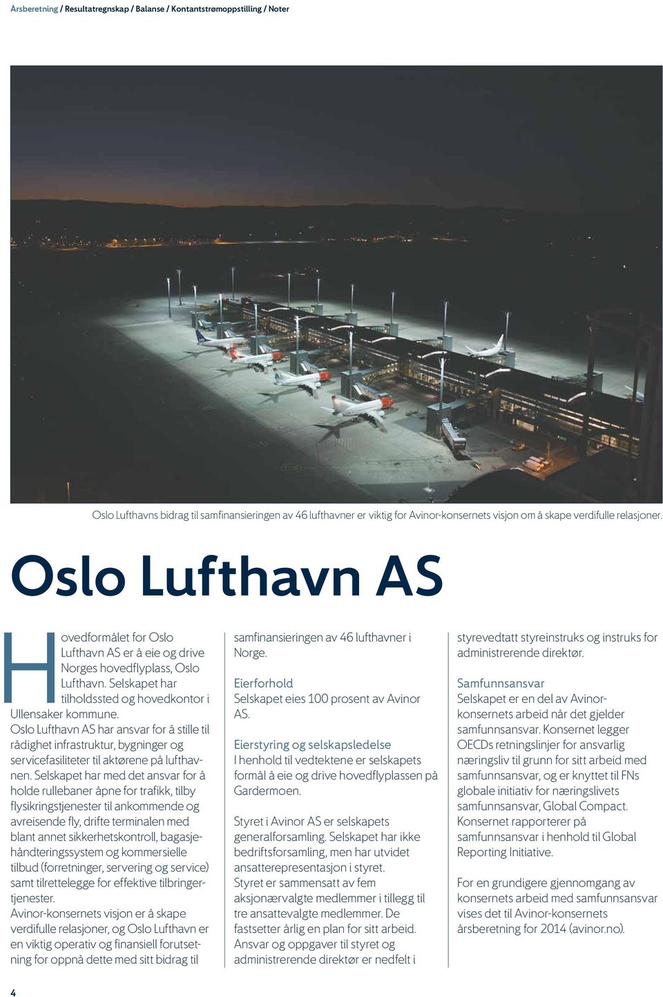 Oslo Lufthavn AS har ansvar for å stille til rådighet infrastruktur, bygninger og servicefasiliteter til aktørene på lufthavnen.