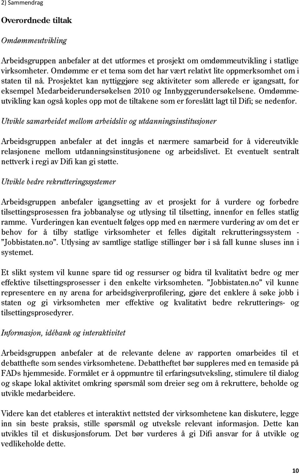 Prosjektet kan nyttiggjøre seg aktiviteter som allerede er igangsatt, for eksempel Medarbeiderundersøkelsen 2010 og Innbyggerundersøkelsene.