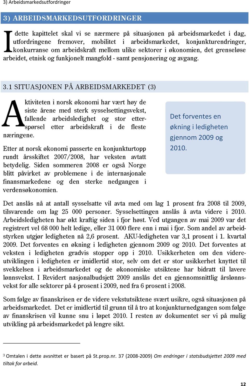 1 SITUASJONEN PÅ ARBEIDSMARKEDET (3) A ktiviteten i norsk økonomi har vært høy de siste årene med sterk sysselsettingsvekst, fallende arbeidsledighet og stor etterspørsel etter arbeidskraft i de