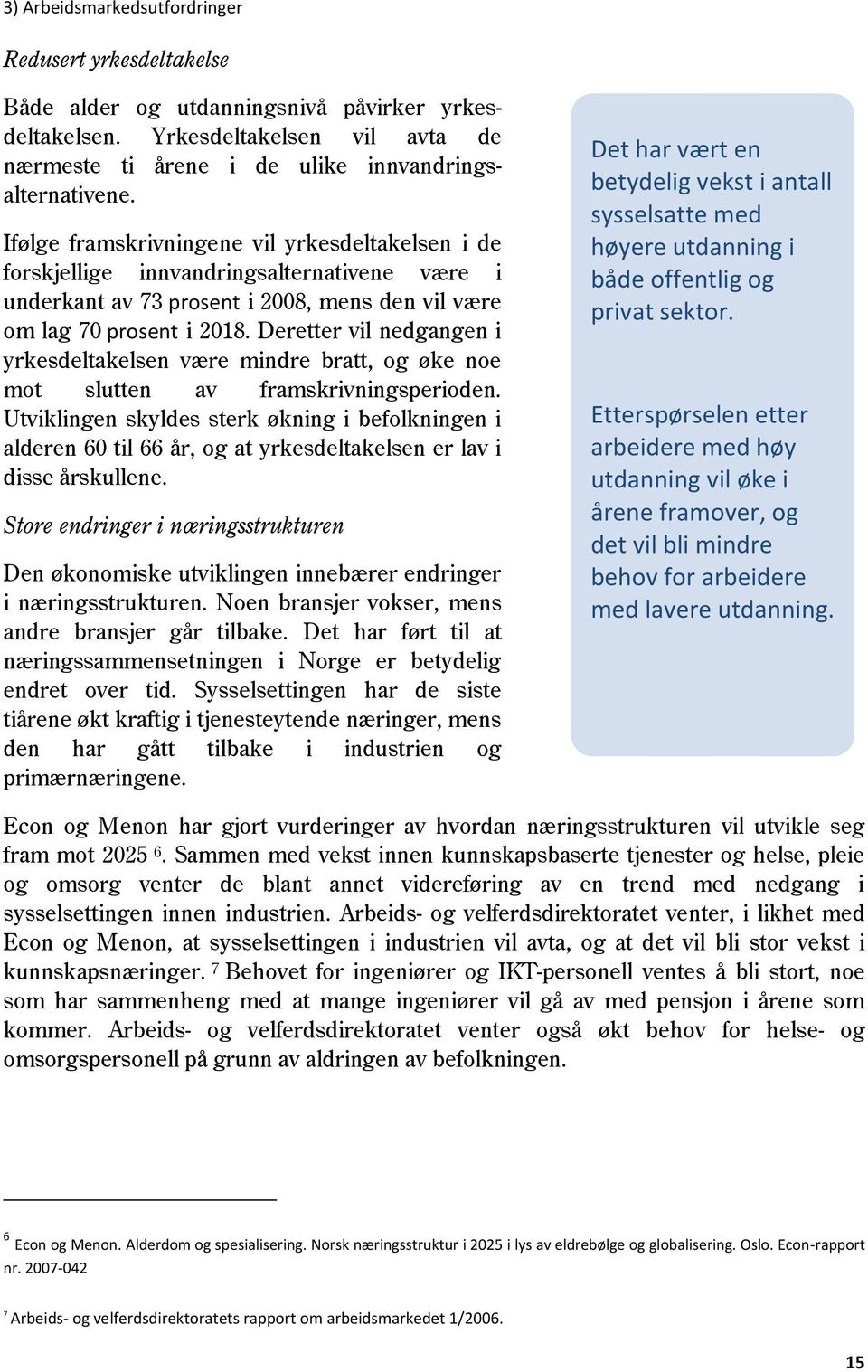 Deretter vil nedgangen i yrkesdeltakelsen være mindre bratt, og øke noe mot slutten av framskrivningsperioden.