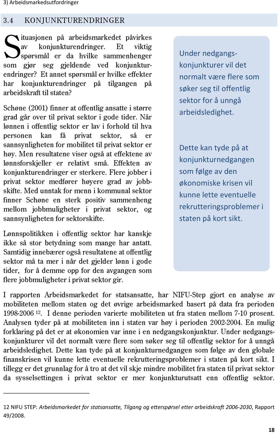 Schøne (2001) finner at offentlig ansatte i større grad går over til privat sektor i gode tider.