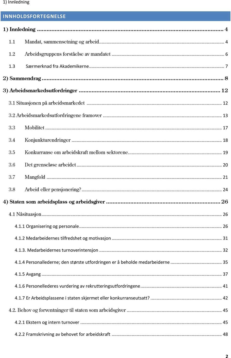 5 Konkurranse om arbeidskraft mellom sektorene... 19 3.6 Det grenseløse arbeidet... 20 3.7 Mangfold... 21 3.8 Arbeid eller pensjonering?... 24 4) Staten som arbeidsplass og arbeidsgiver... 26 4.