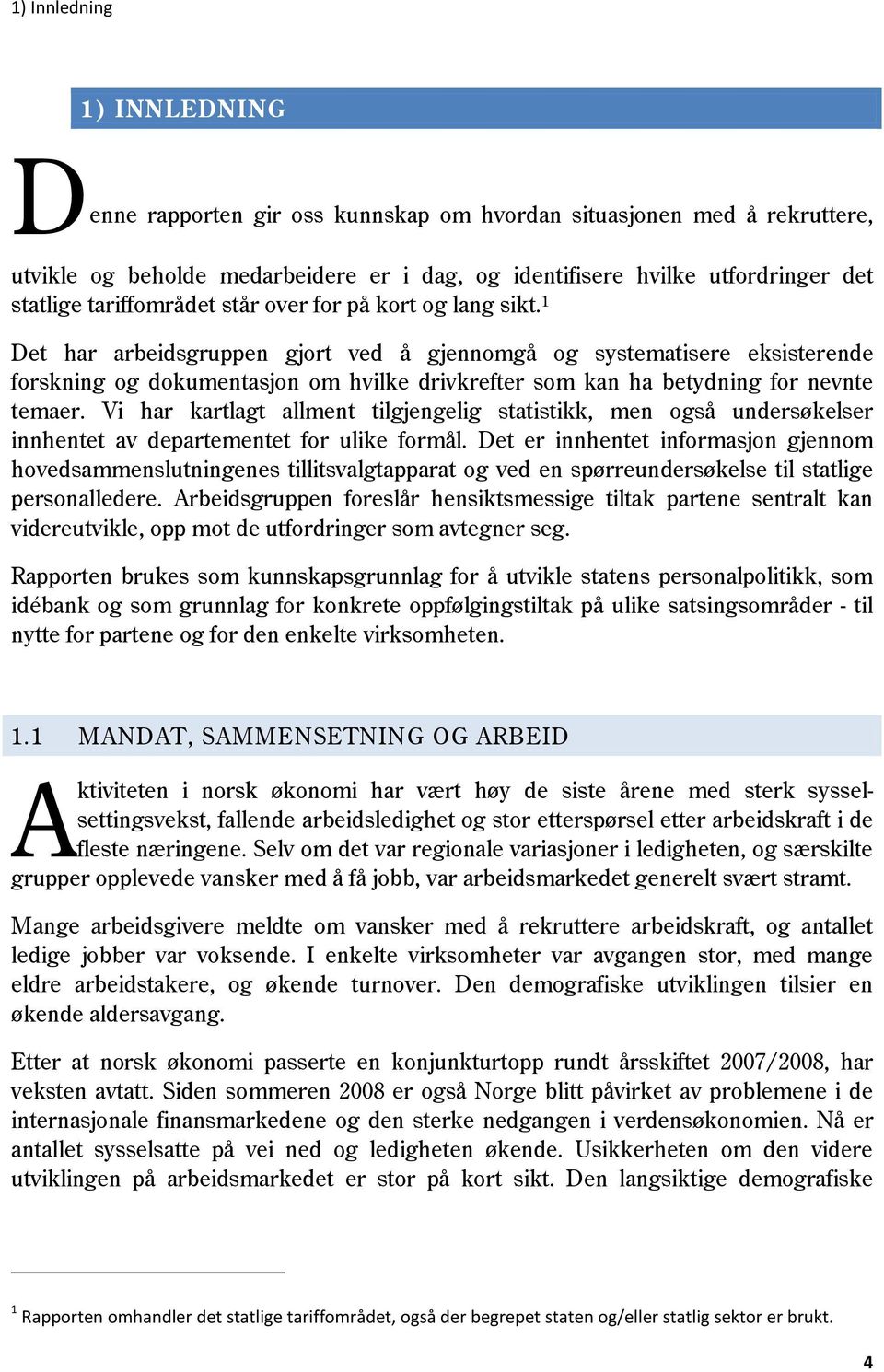 1 Det har arbeidsgruppen gjort ved å gjennomgå og systematisere eksisterende forskning og dokumentasjon om hvilke drivkrefter som kan ha betydning for nevnte temaer.