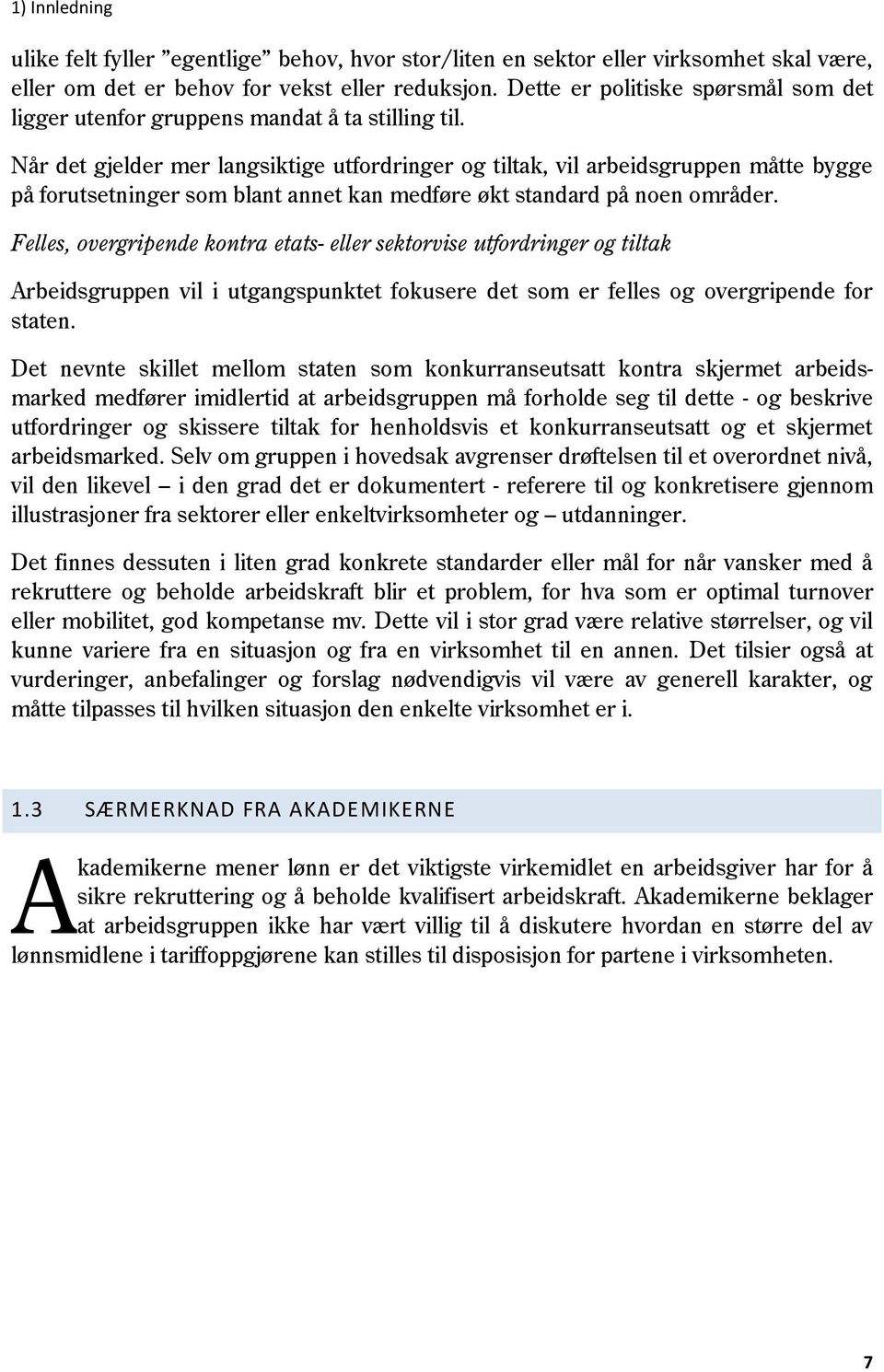 Når det gjelder mer langsiktige utfordringer og tiltak, vil arbeidsgruppen måtte bygge på forutsetninger som blant annet kan medføre økt standard på noen områder.