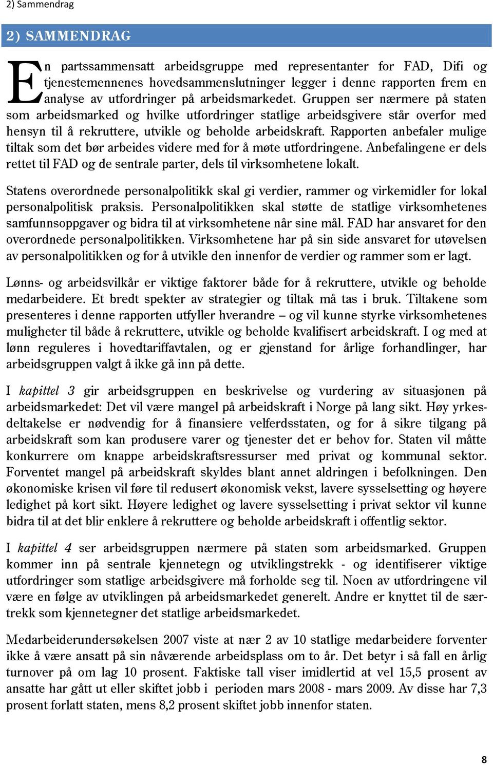 Rapporten anbefaler mulige tiltak som det bør arbeides videre med for å møte utfordringene. Anbefalingene er dels rettet til FAD og de sentrale parter, dels til virksomhetene lokalt.