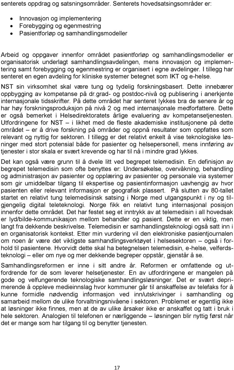 samhandlingsmodeller er organisatorisk underlagt samhandlingsavdelingen, mens innovasjon og implementering samt forebygging og egenmestring er organisert i egne avdelinger.