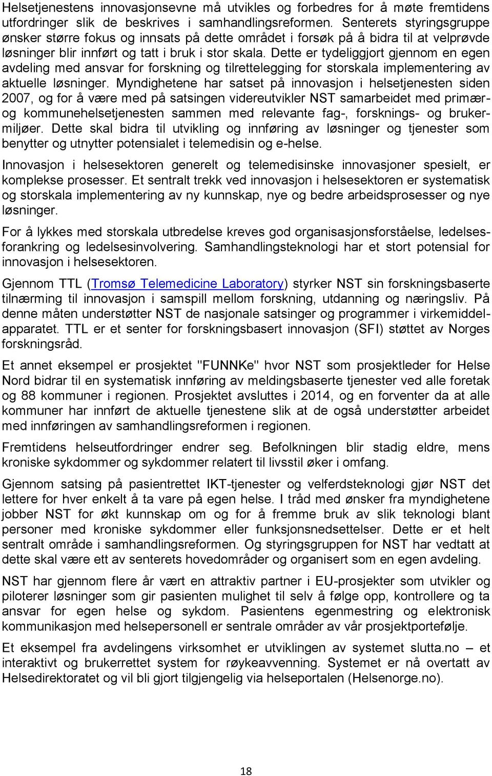 Dette er tydeliggjort gjennom en egen avdeling med ansvar for forskning og tilrettelegging for storskala implementering av aktuelle løsninger.