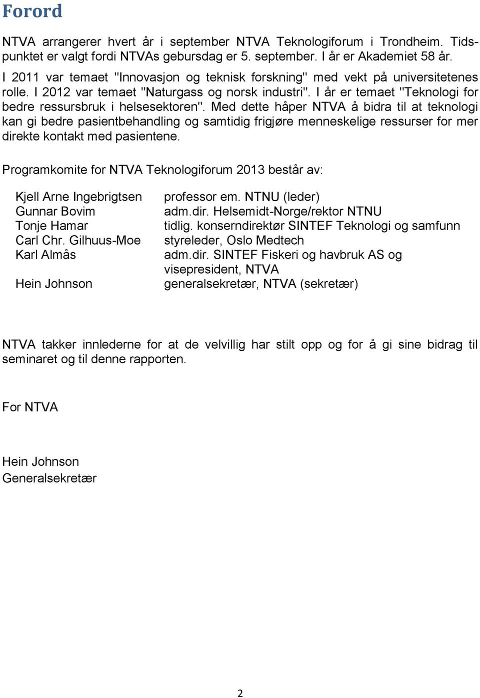 I år er temaet "Teknologi for bedre ressursbruk i helsesektoren".