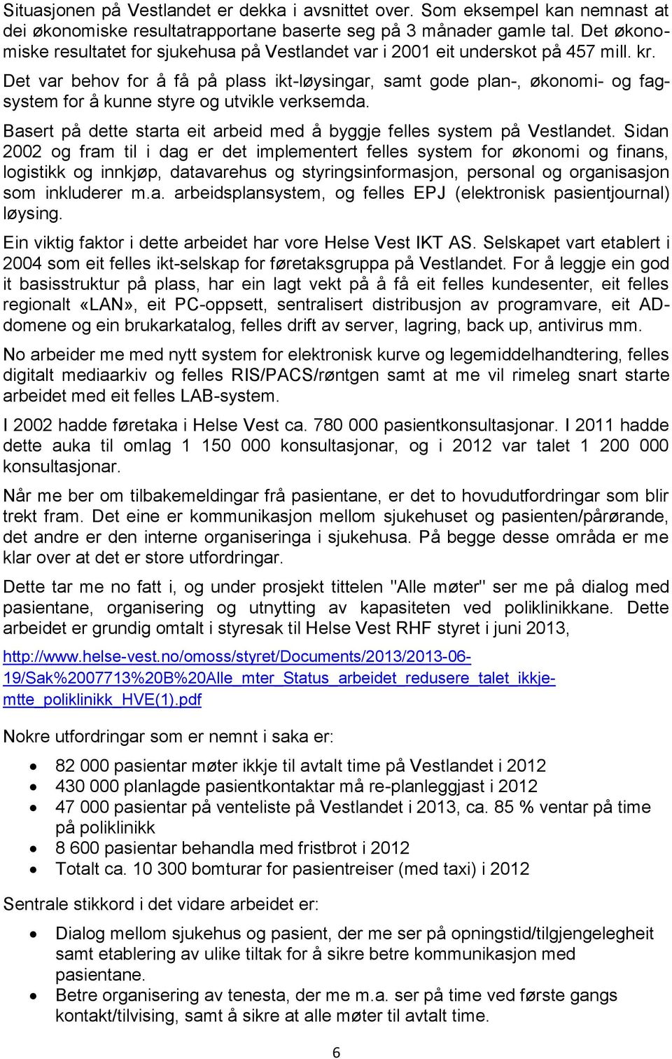 Det var behov for å få på plass ikt-løysingar, samt gode plan-, økonomi- og fagsystem for å kunne styre og utvikle verksemda.