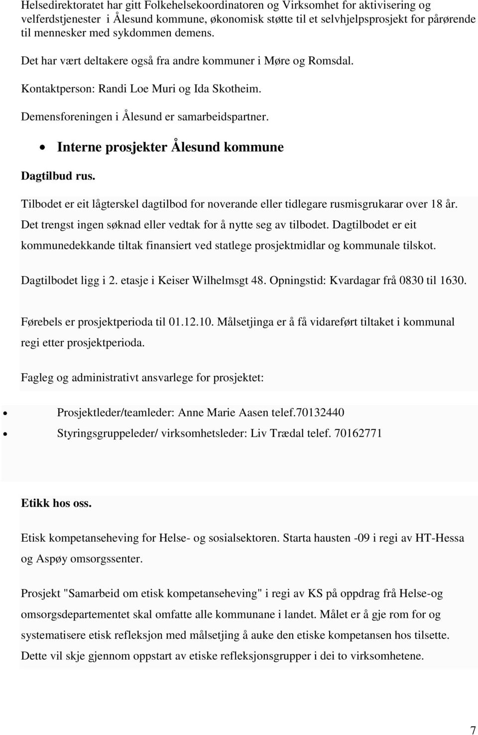 Interne prosjekter Ålesund kommune Dagtilbud rus. Tilbodet er eit lågterskel dagtilbod for noverande eller tidlegare rusmisgrukarar over 18 år.