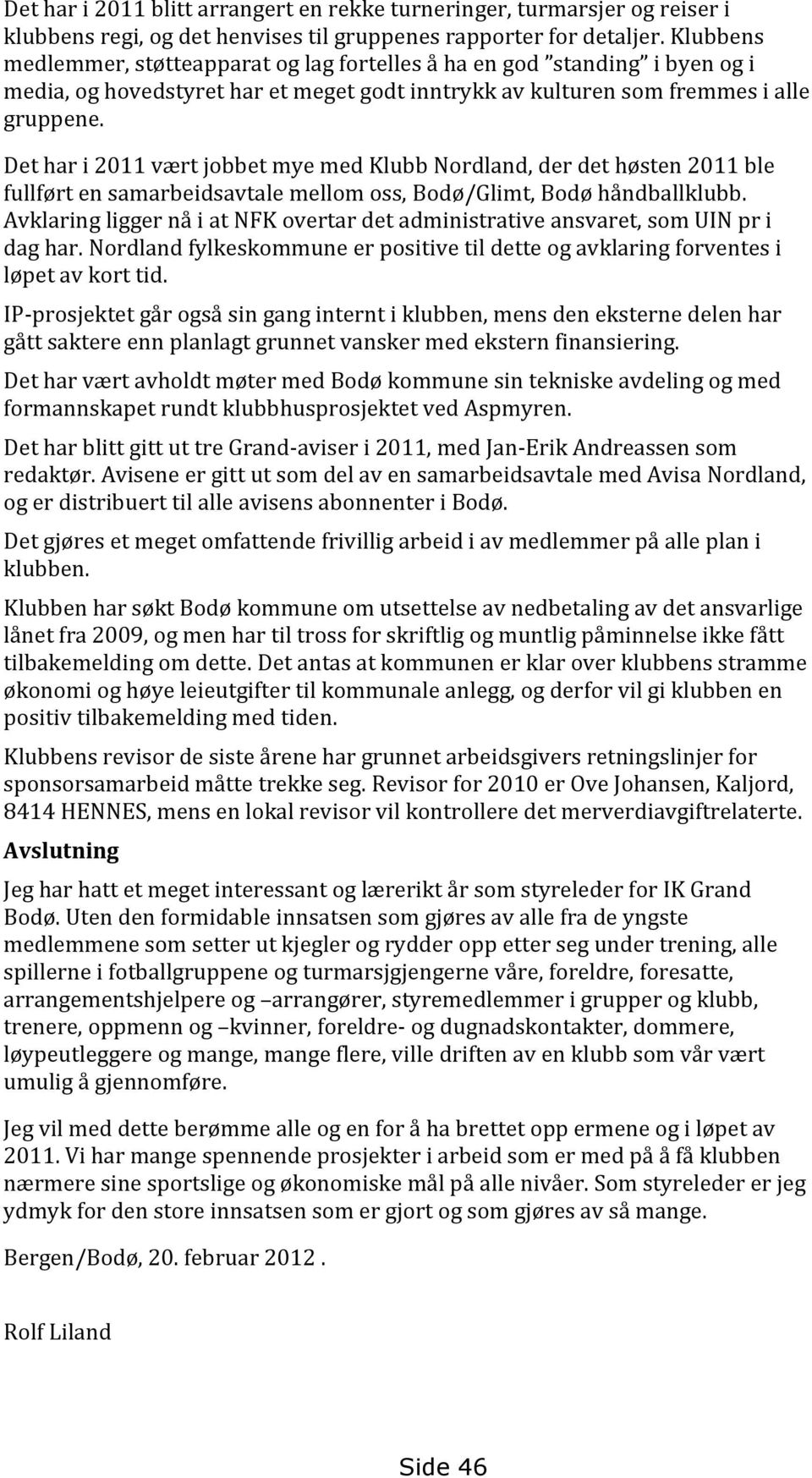 Det har i 2011 vært jobbet mye med Klubb Nordland, der det høsten 2011 ble fullført en samarbeidsavtale mellom oss, Bodø/Glimt, Bodø håndballklubb.