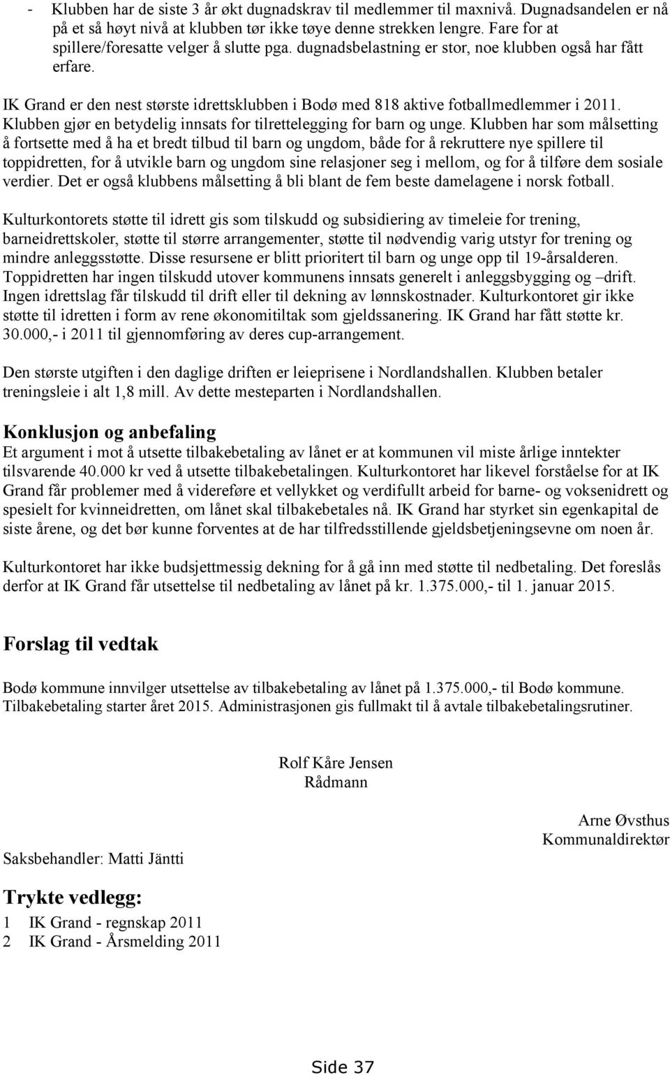 IK Grand er den nest største idrettsklubben i Bodø med 818 aktive fotballmedlemmer i 2011. Klubben gjør en betydelig innsats for tilrettelegging for barn og unge.