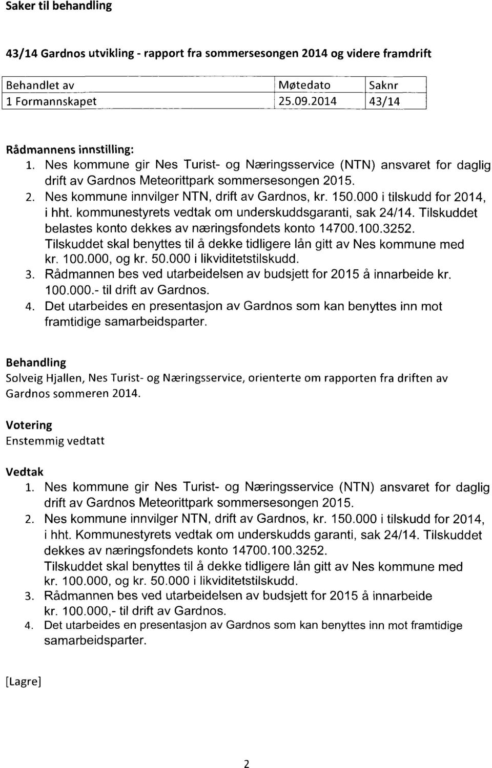 000 i tilskudd for 2014, i hht. kommunestyrets vedtak om underskuddsgaranti, sak 24/14. Tilskuddet belastes konto dekkes av næringsfondets konto 14700.100.3252.