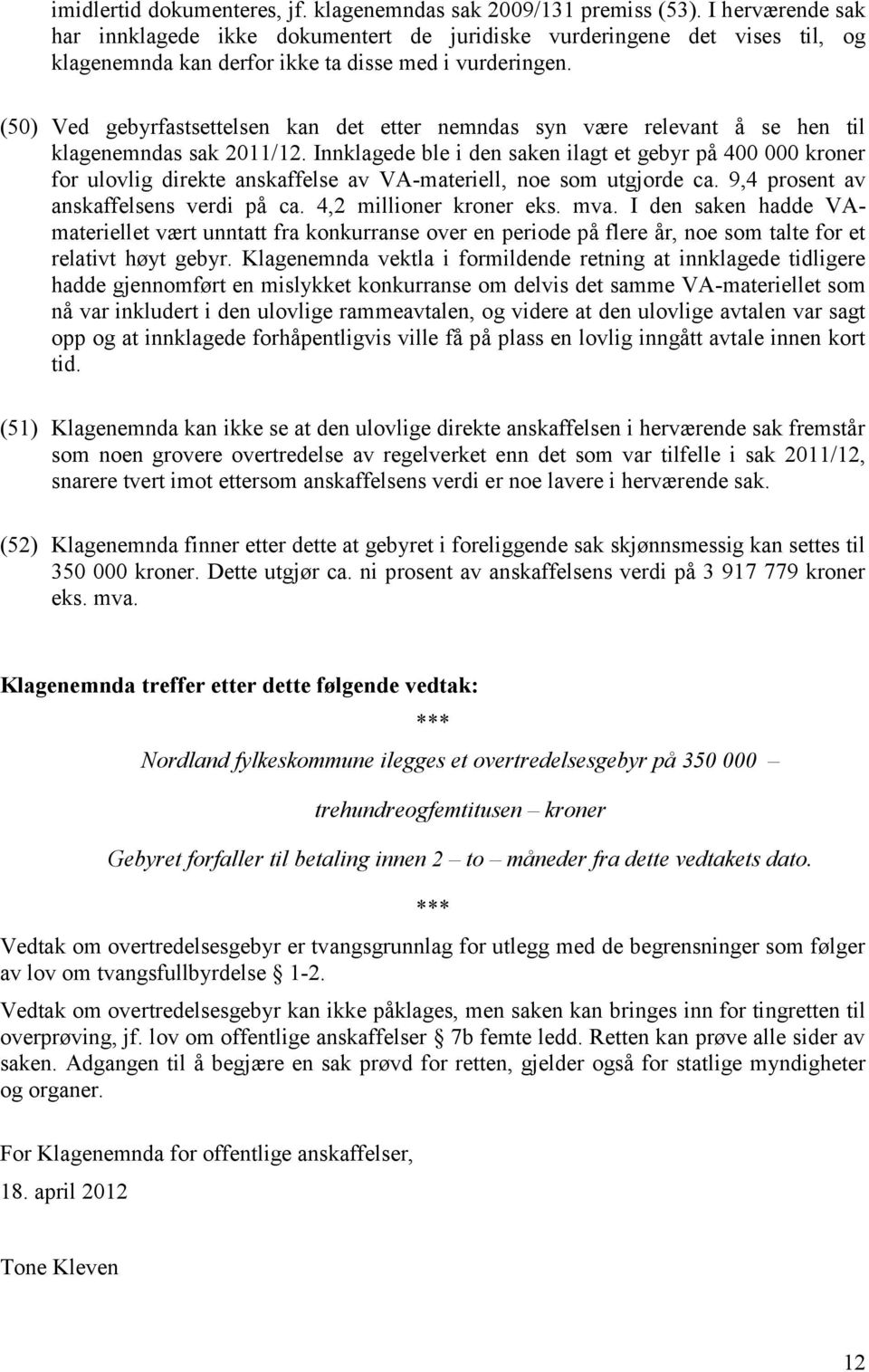 (50) Ved gebyrfastsettelsen kan det etter nemndas syn være relevant å se hen til klagenemndas sak 2011/12.