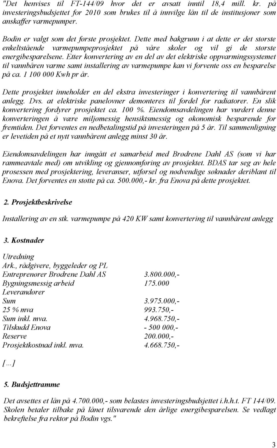 Etter konvertering av en del av det elektriske oppvarmingssystemet til vannbåren varme samt installering av varmepumpe kan vi forvente oss en besparelse på ca. 1 100 000 Kwh pr år.