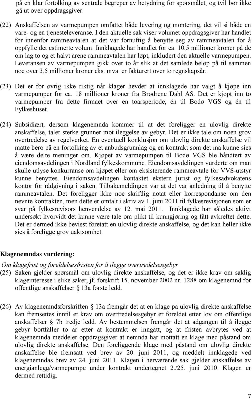 I den aktuelle sak viser volumet oppdragsgiver har handlet for innenfor rammeavtalen at det var fornuftig å benytte seg av rammeavtalen for å oppfylle det estimerte volum.