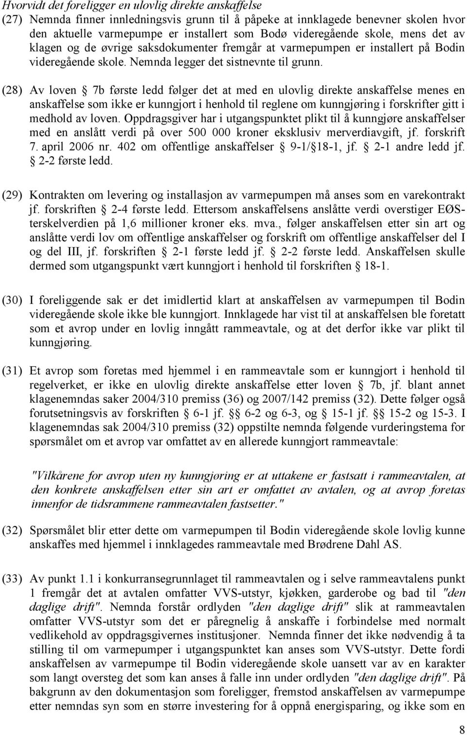 (28) Av loven 7b første ledd følger det at med en ulovlig direkte anskaffelse menes en anskaffelse som ikke er kunngjort i henhold til reglene om kunngjøring i forskrifter gitt i medhold av loven.