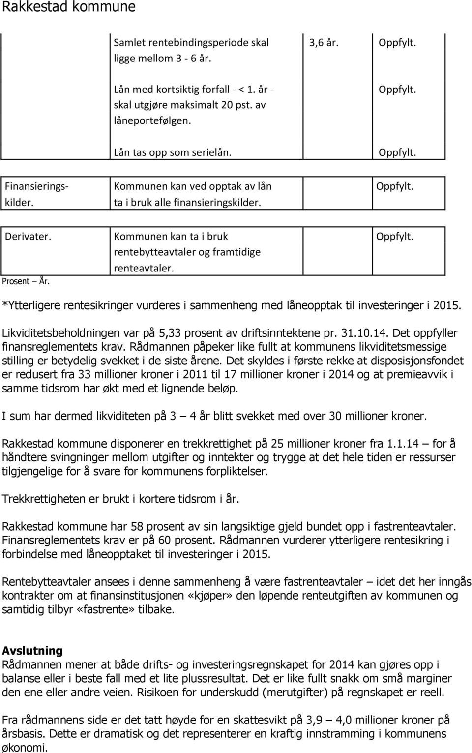 *Ytterligere rentesikringer vurderes i sammenheng med låneopptak til investeringer i 2015. Likviditetsbeholdningen var på 5,33 prosent av driftsinntektene pr. 31.10.14.