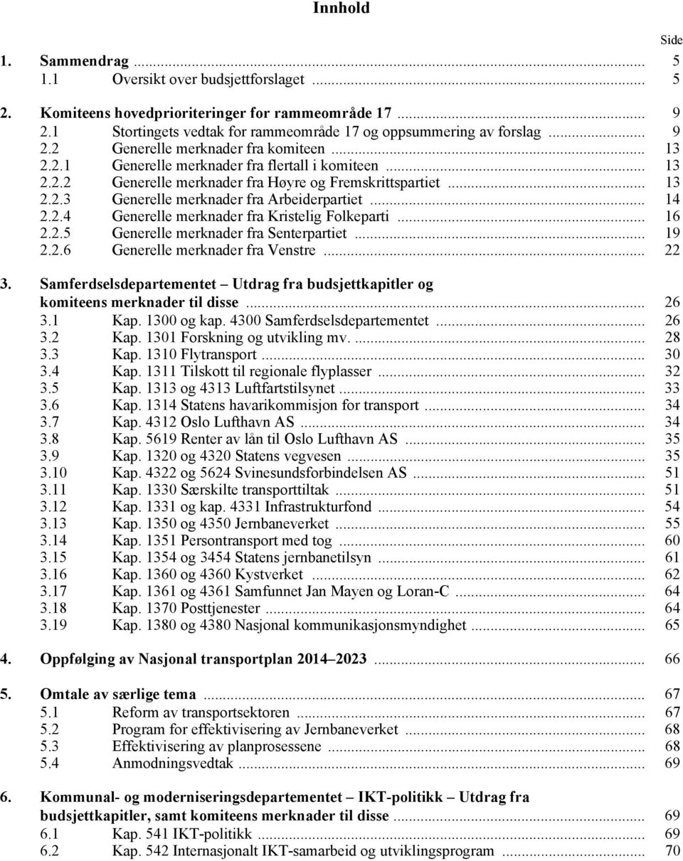 .. 16 2.2.5 Generelle merknader fra Senterpartiet... 19 2.2.6 Generelle merknader fra Venstre... 22 3. Samferdselsdepartementet Utdrag fra budsjettkapitler og komiteens merknader til disse... 26 3.