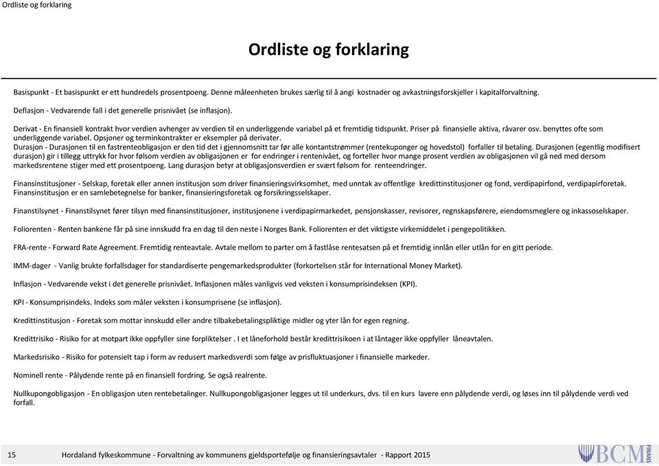 Derivat - En finansiell kontrakt hvor verdien avhenger av verdien til en underliggende variabel på et fremtidig tidspunkt. Priser på finansielle aktiva, råvarer osv.