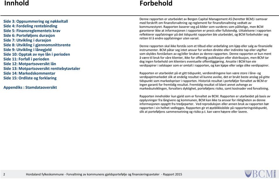 Markedskommentar Side 15: Ordliste og forklaring Appendiks : Stamdataoversikt Denne rapporten er utarbeidet av Bergen Capital Management AS (heretter BCM) i samsvar med forskrift om finansforvaltning