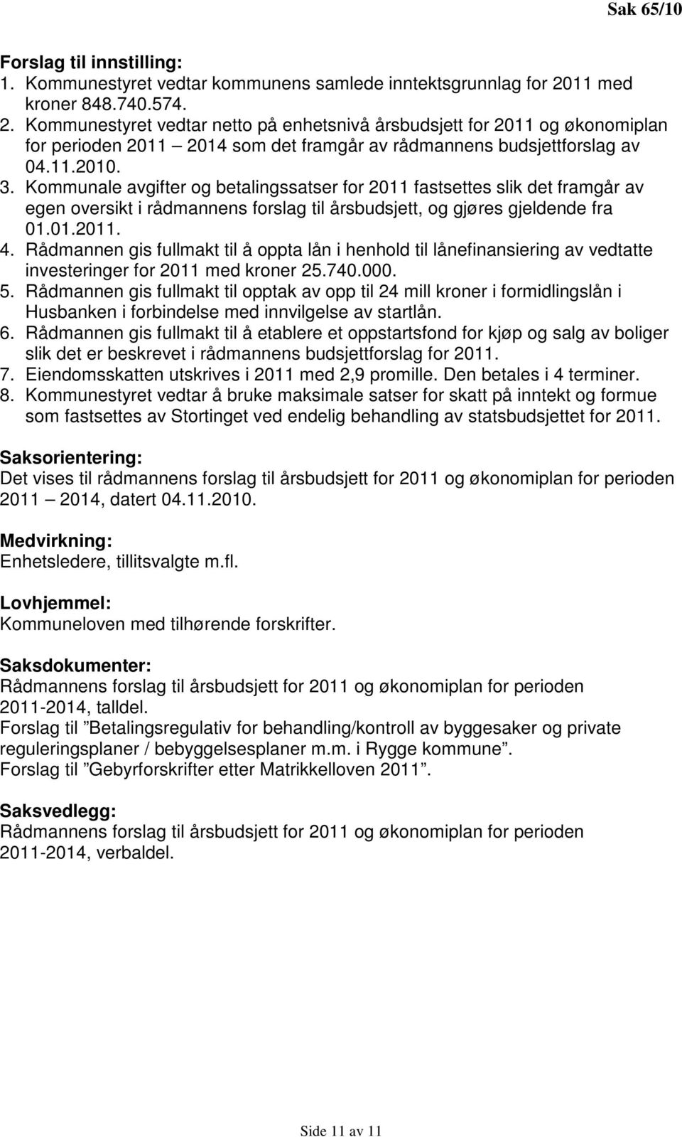 Kommunale avgifter og betalingssatser for 2011 fastsettes slik det framgår av egen oversikt i rådmannens forslag til årsbudsjett, og gjøres gjeldende fra 01.01.2011. 4.