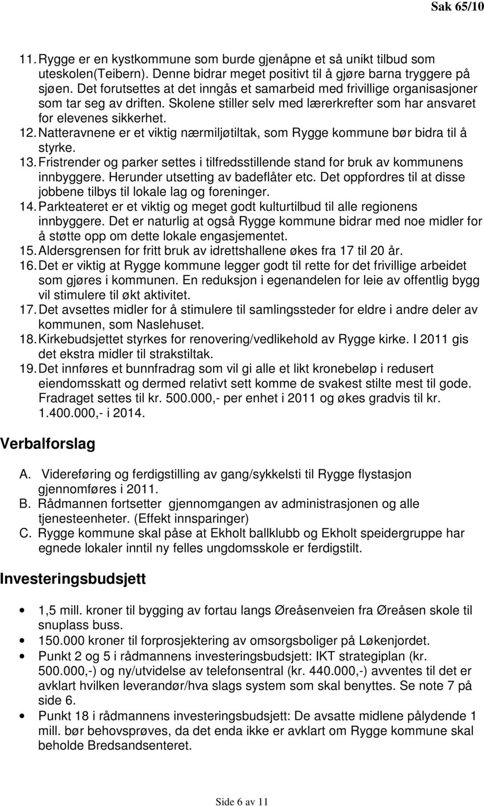 Natteravnene er et viktig nærmiljøtiltak, som Rygge kommune bør bidra til å styrke. 13. Fristrender og parker settes i tilfredsstillende stand for bruk av kommunens innbyggere.