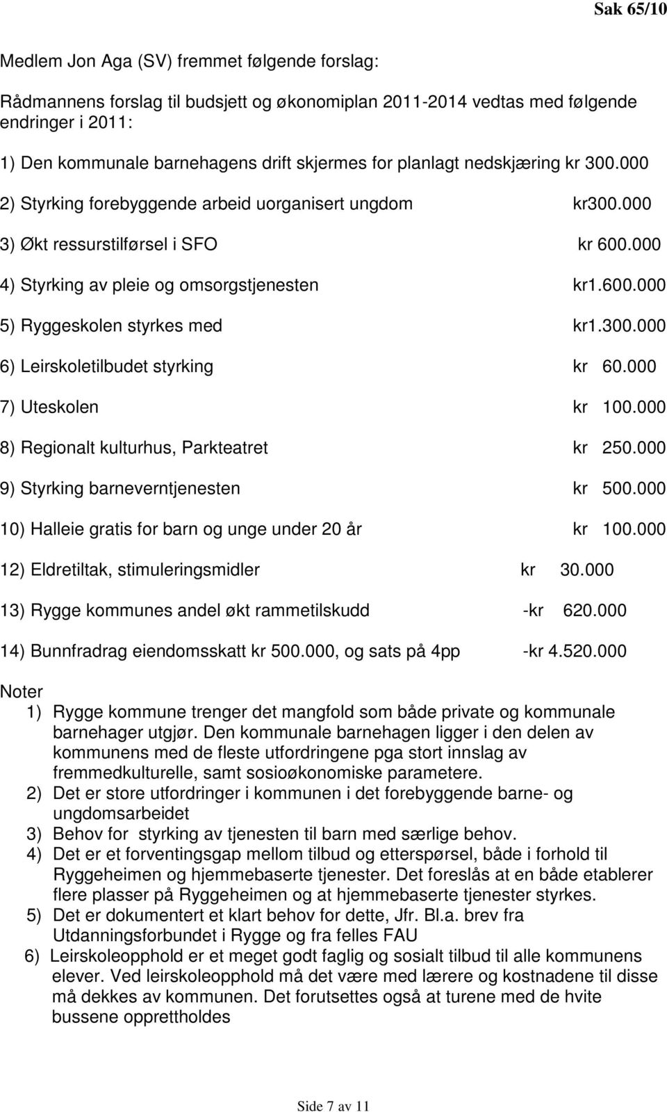 300.000 6) Leirskoletilbudet styrking kr 60.000 7) Uteskolen kr 100.000 8) Regionalt kulturhus, Parkteatret kr 250.000 9) Styrking barneverntjenesten kr 500.