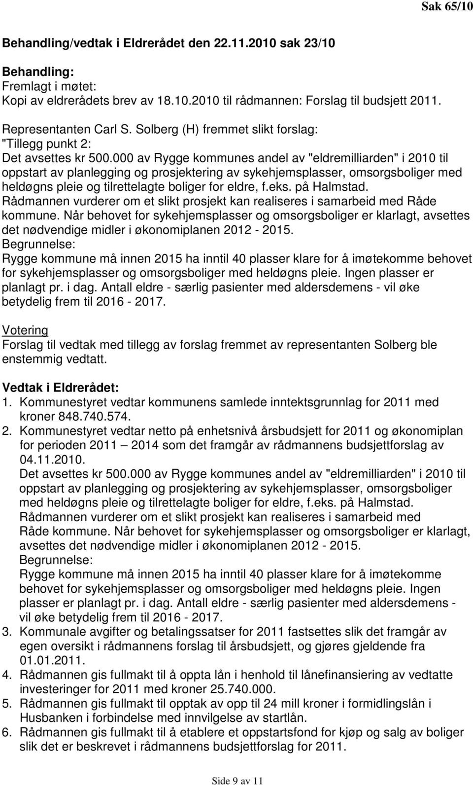 000 av Rygge kommunes andel av "eldremilliarden" i 2010 til oppstart av planlegging og prosjektering av sykehjemsplasser, omsorgsboliger med heldøgns pleie og tilrettelagte boliger for eldre, f.eks.